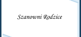 SZANOWNI RODZICE